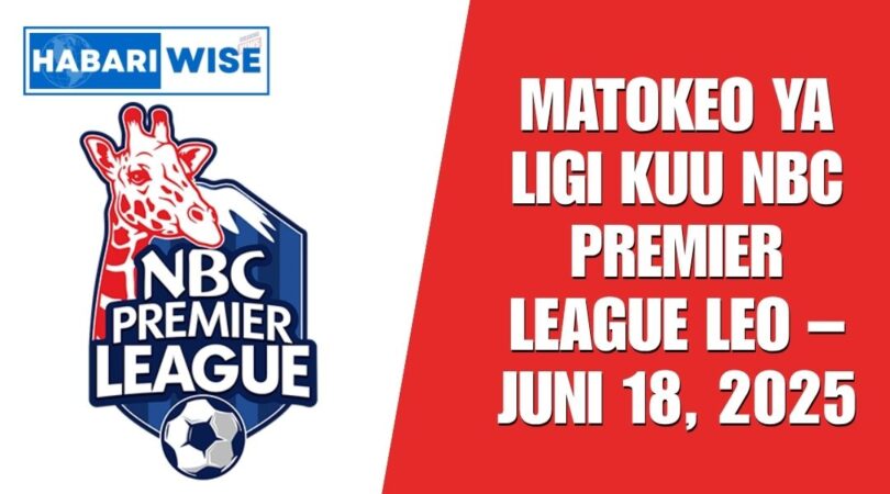 Matokeo ya Ligi Kuu NBC Premier League Leo – Juni 18, 2025