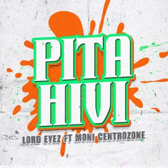 Lord Eyez – Pita Hivi Ft Moni Centrozone Mp3 Download