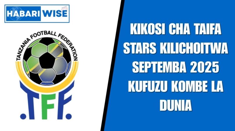 Kikosi cha Taifa Stars Kilichoitwa Septemba 2025 Kufuzu Kombe la Dunia